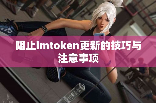 阻止imtoken更新的技巧与注意事项
