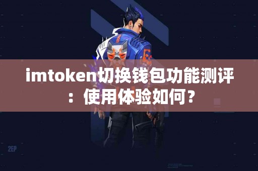 imtoken切换钱包功能测评：使用体验如何？