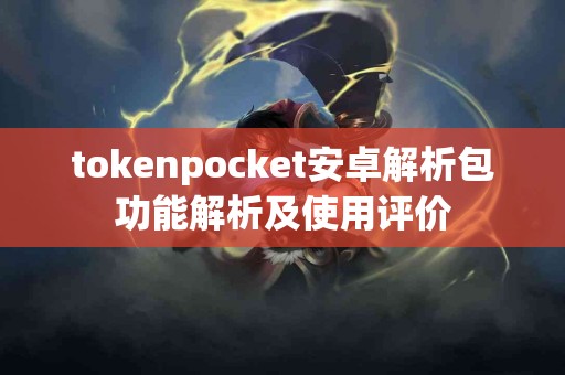 tokenpocket安卓解析包功能解析及使用评价