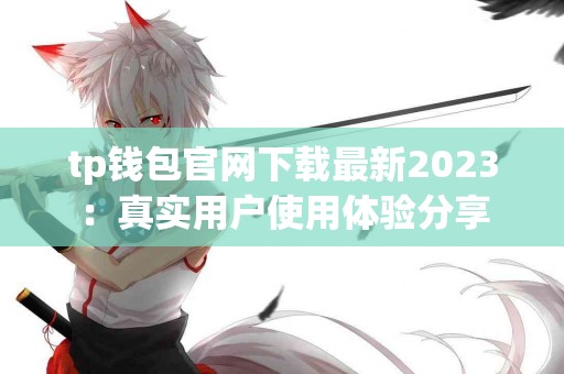 tp钱包官网下载最新2023：真实用户使用体验分享