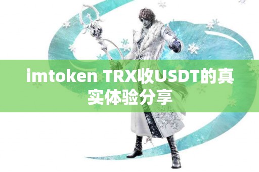 imtoken TRX收USDT的真实体验分享