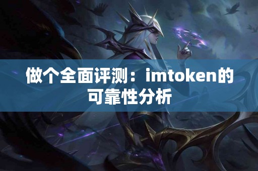 做个全面评测：imtoken的可靠性分析