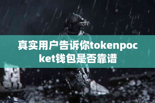 真实用户告诉你tokenpocket钱包是否靠谱