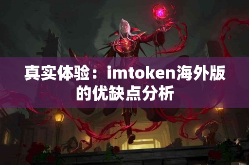 真实体验：imtoken海外版的优缺点分析