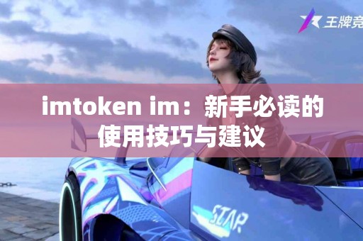 imtoken im：新手必读的使用技巧与建议