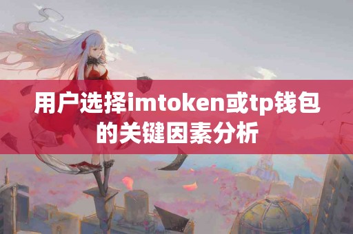 用户选择imtoken或tp钱包的关键因素分析