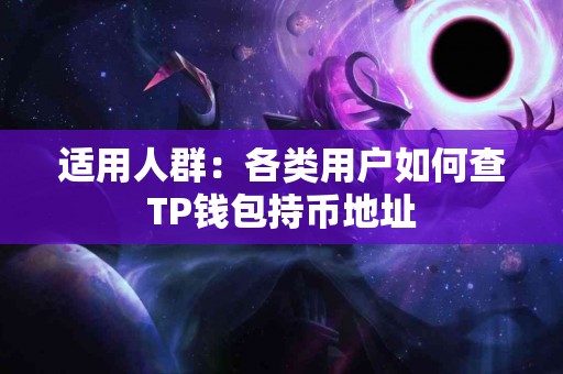 适用人群：各类用户如何查TP钱包持币地址