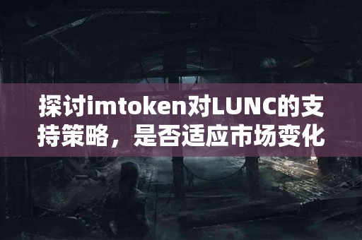 探讨imtoken对LUNC的支持策略，是否适应市场变化？