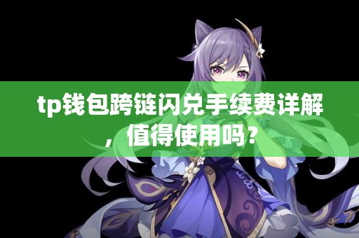 tp钱包跨链闪兑手续费详解，值得使用吗？