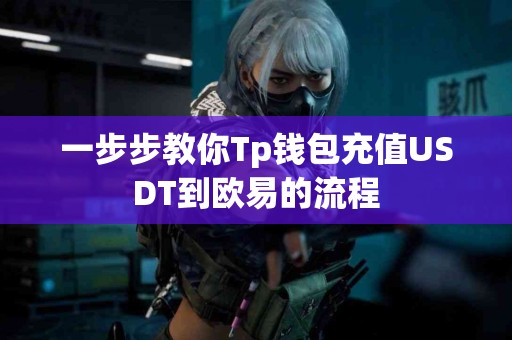 一步步教你Tp钱包充值USDT到欧易的流程
