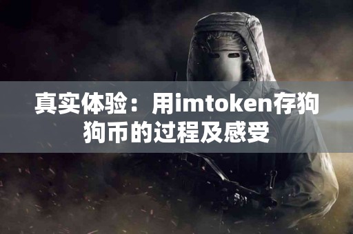 真实体验：用imtoken存狗狗币的过程及感受