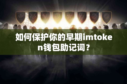 如何保护你的早期imtoken钱包助记词？