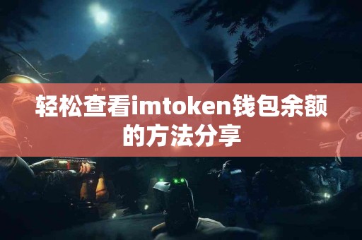 轻松查看imtoken钱包余额的方法分享