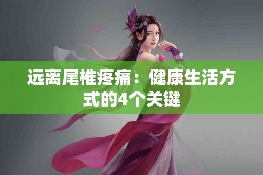 远离尾椎疼痛：健康生活方式的4个关键
