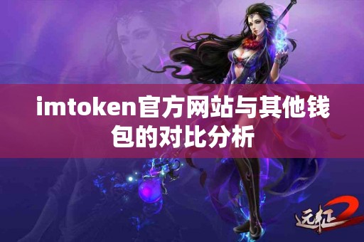 imtoken官方网站与其他钱包的对比分析