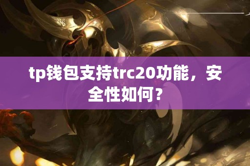 tp钱包支持trc20功能，安全性如何？