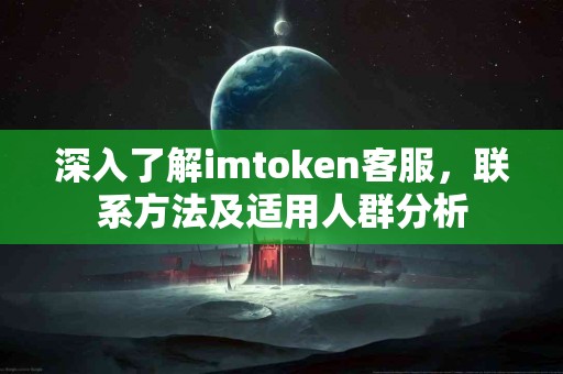 深入了解imtoken客服，联系方法及适用人群分析