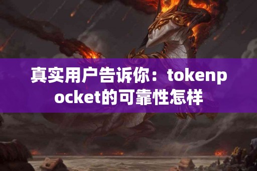 真实用户告诉你：tokenpocket的可靠性怎样