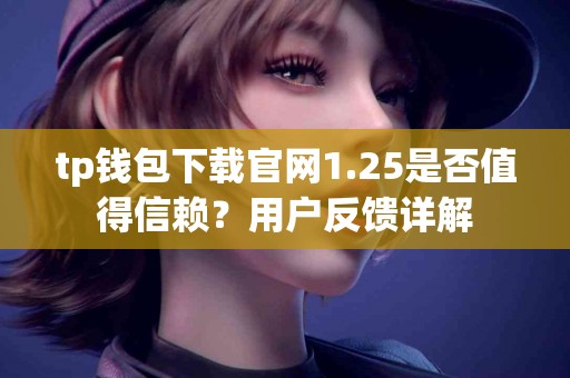tp钱包下载官网1.25是否值得信赖？用户反馈详解