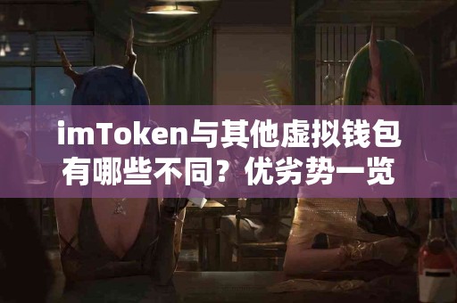 imToken与其他虚拟钱包有哪些不同？优劣势一览