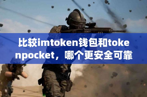 比较imtoken钱包和tokenpocket，哪个更安全可靠？