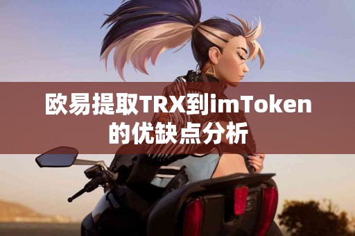 欧易提取TRX到imToken的优缺点分析