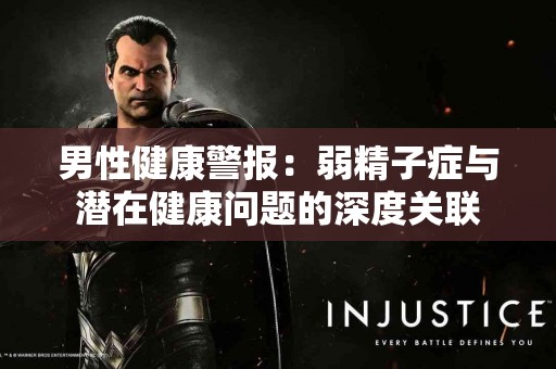 男性健康警报：弱精子症与潜在健康问题的深度关联