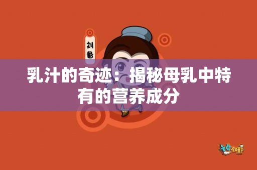 乳汁的奇迹：揭秘母乳中特有的营养成分