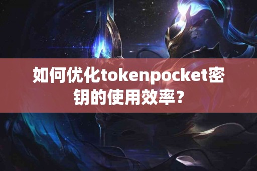 如何优化tokenpocket密钥的使用效率？