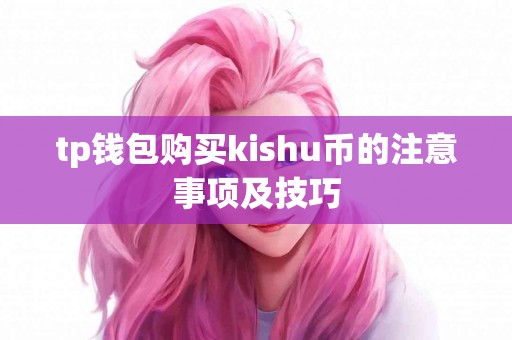 tp钱包购买kishu币的注意事项及技巧