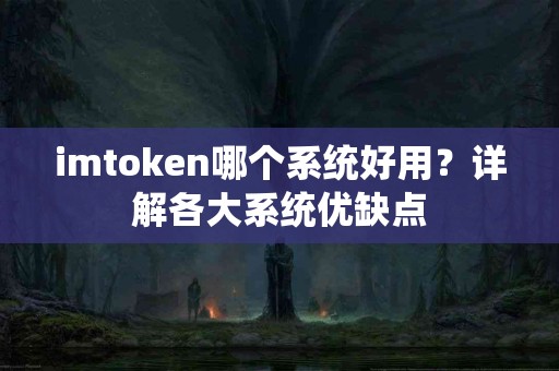 imtoken哪个系统好用？详解各大系统优缺点