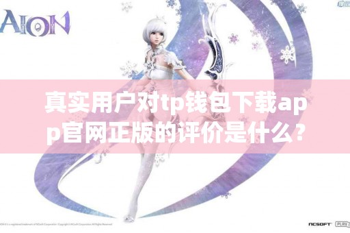 真实用户对tp钱包下载app官网正版的评价是什么？