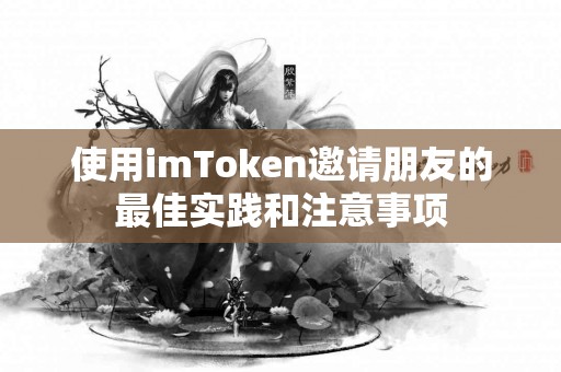 使用imToken邀请朋友的最佳实践和注意事项