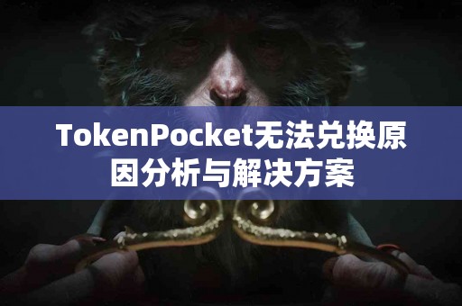 TokenPocket无法兑换原因分析与解决方案
