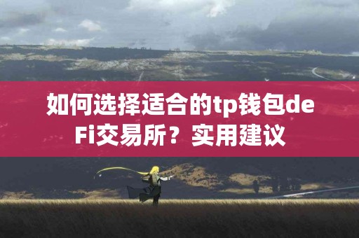 如何选择适合的tp钱包deFi交易所？实用建议