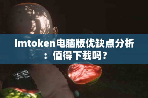 imtoken电脑版优缺点分析：值得下载吗？