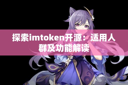 探索imtoken开源：适用人群及功能解读
