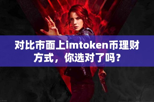 对比市面上imtoken币理财方式，你选对了吗？