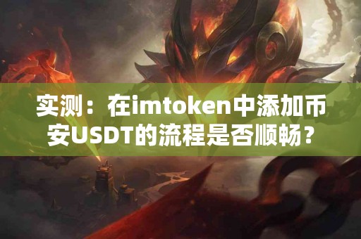 实测：在imtoken中添加币安USDT的流程是否顺畅？