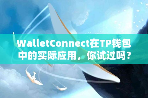 WalletConnect在TP钱包中的实际应用，你试过吗？