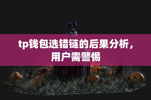 tp钱包选错链的后果分析，用户需警惕