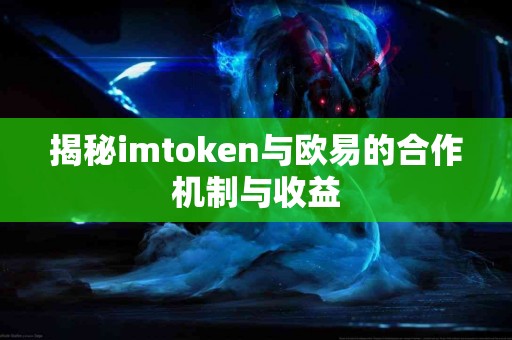 揭秘imtoken与欧易的合作机制与收益