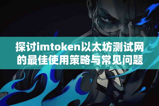 探讨imtoken以太坊测试网的最佳使用策略与常见问题