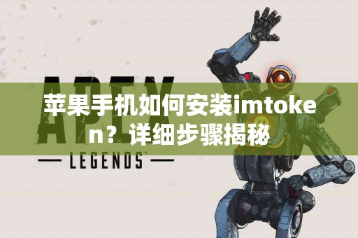 苹果手机如何安装imtoken？详细步骤揭秘
