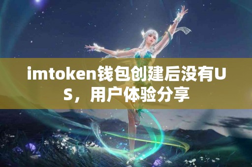 imtoken钱包创建后没有US，用户体验分享