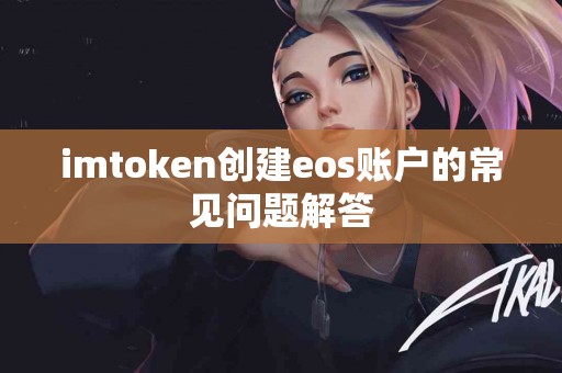 imtoken创建eos账户的常见问题解答