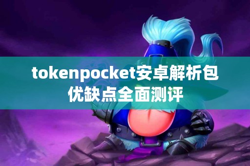 tokenpocket安卓解析包优缺点全面测评