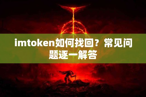 imtoken如何找回？常见问题逐一解答