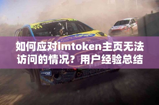 如何应对imtoken主页无法访问的情况？用户经验总结