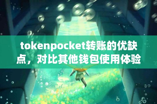tokenpocket转账的优缺点，对比其他钱包使用体验
